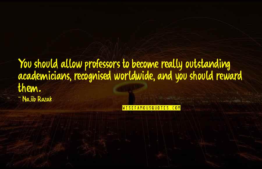 Chapter 17 Frankenstein Quotes By Najib Razak: You should allow professors to become really outstanding Chapter 17 Frankenstein Quotes By Najib Razak: You should allow professors to become really outstanding
