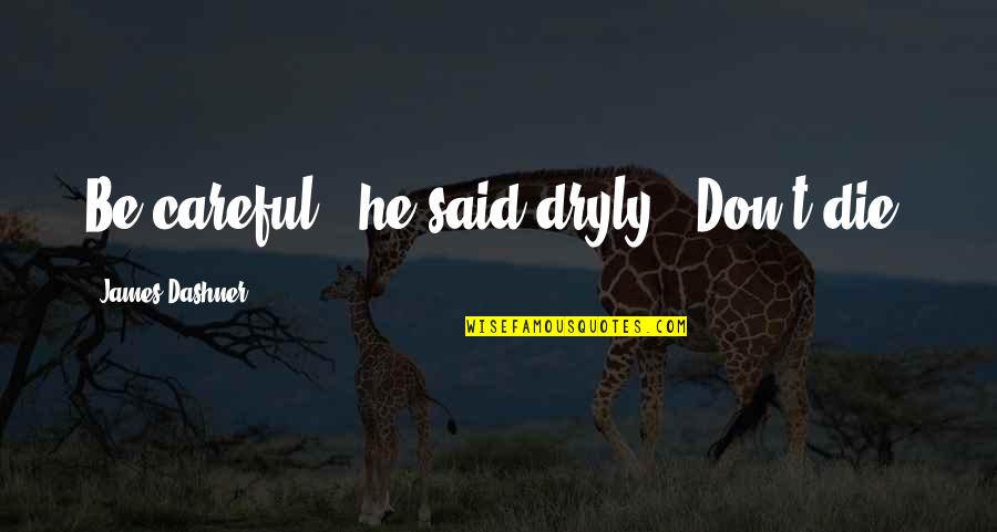 Chapter 17 In To Kill A Mockingbird Quotes By James Dashner: Be careful," he said dryly. "Don't die.