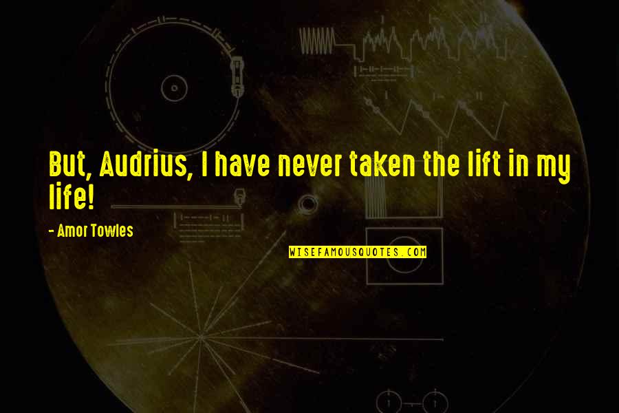 Chapter 23 Quotes By Amor Towles: But, Audrius, I have never taken the lift