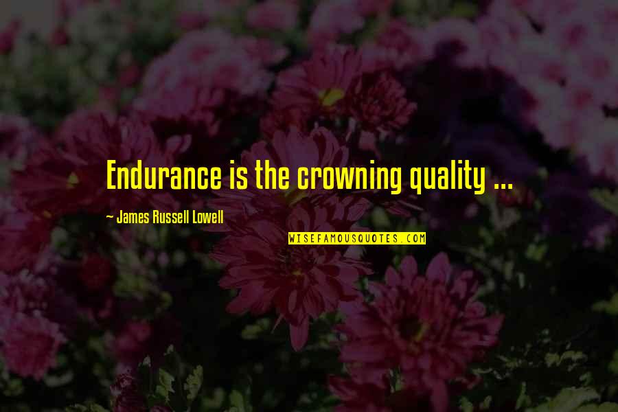 Chapter 23 Quotes By James Russell Lowell: Endurance is the crowning quality ...