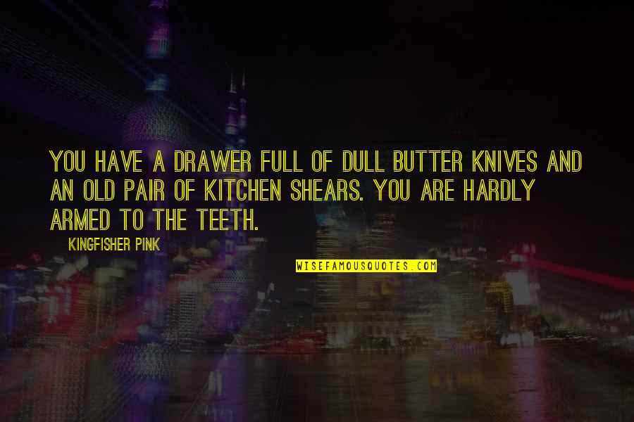 Chapter 5 Hiroshima Quotes By Kingfisher Pink: You have a drawer full of dull butter