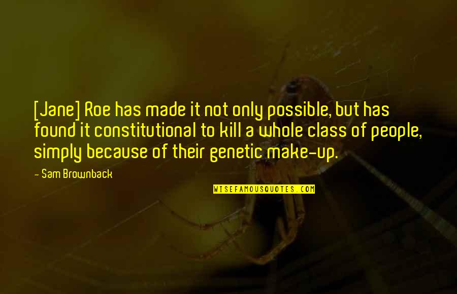 Chapter 5 Hiroshima Quotes By Sam Brownback: [Jane] Roe has made it not only possible,