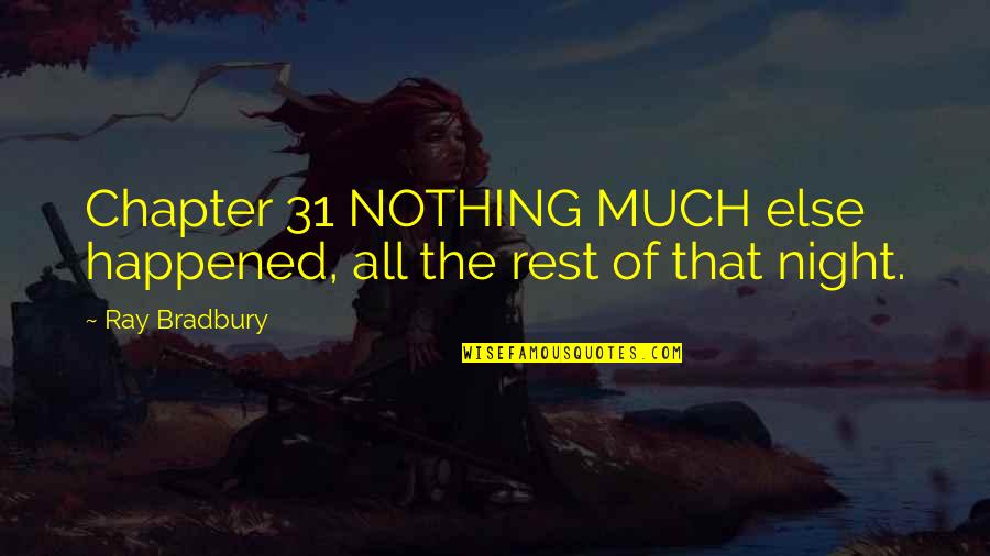 Chapter 6 Night Quotes By Ray Bradbury: Chapter 31 NOTHING MUCH else happened, all the
