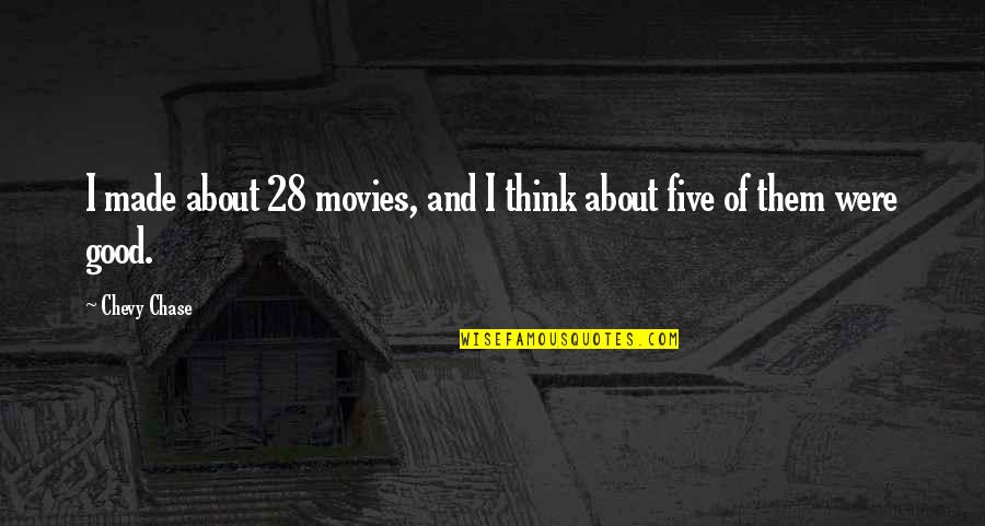 Chapter 62 Quotes By Chevy Chase: I made about 28 movies, and I think