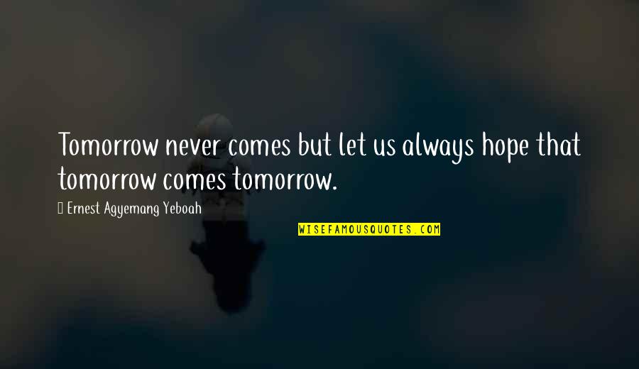 Chapter In Life Quotes By Ernest Agyemang Yeboah: Tomorrow never comes but let us always hope