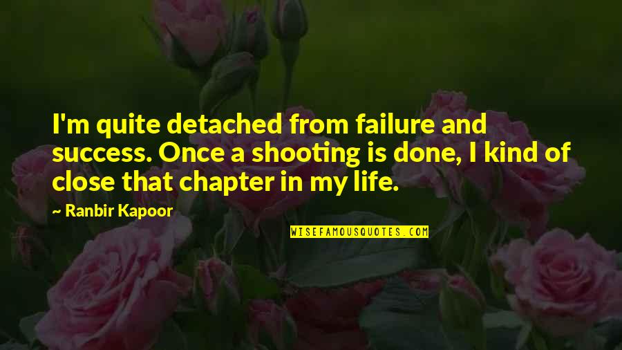 Chapter In Life Quotes By Ranbir Kapoor: I'm quite detached from failure and success. Once