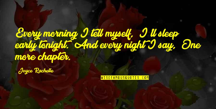 Chapter One Night Quotes By Joyce Rachelle: Every morning I tell myself, "I'll sleep early Chapter One Night Quotes By Joyce Rachelle: Every morning I tell myself, "I'll sleep early