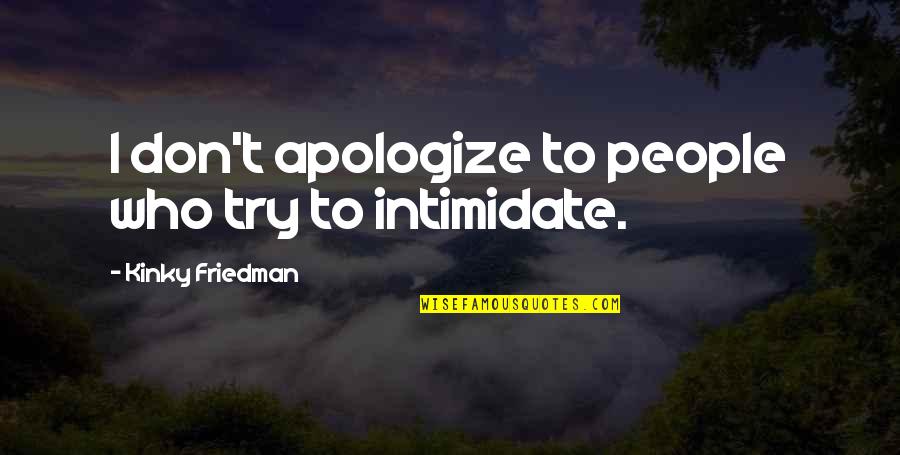 Chapter One Night Quotes By Kinky Friedman: I don't apologize to people who try to Chapter One Night Quotes By Kinky Friedman: I don't apologize to people who try to