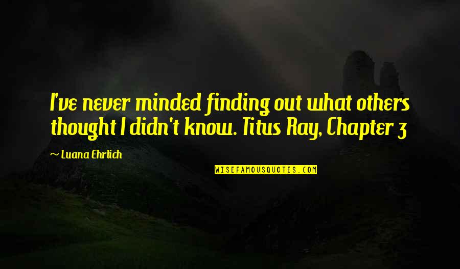 Chapter One Night Quotes By Luana Ehrlich: I've never minded finding out what others thought Chapter One Night Quotes By Luana Ehrlich: I've never minded finding out what others thought