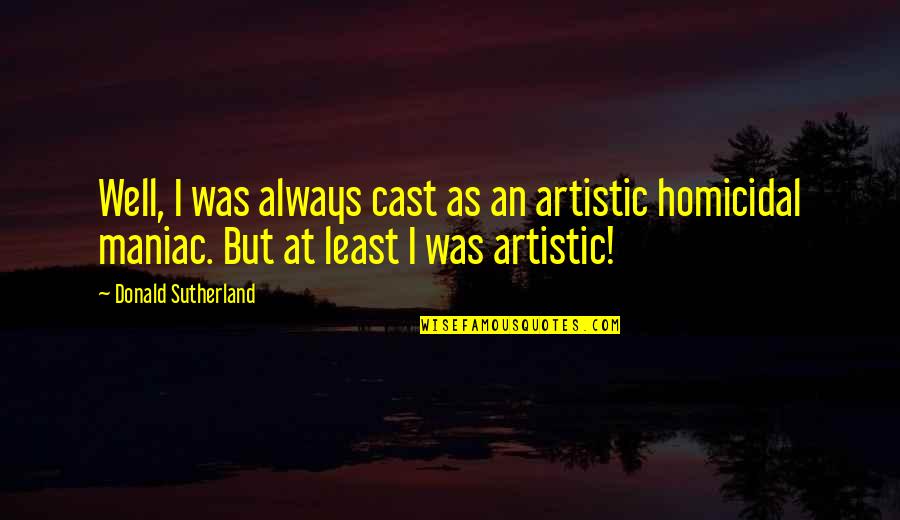 Chapter Three Quotes By Donald Sutherland: Well, I was always cast as an artistic