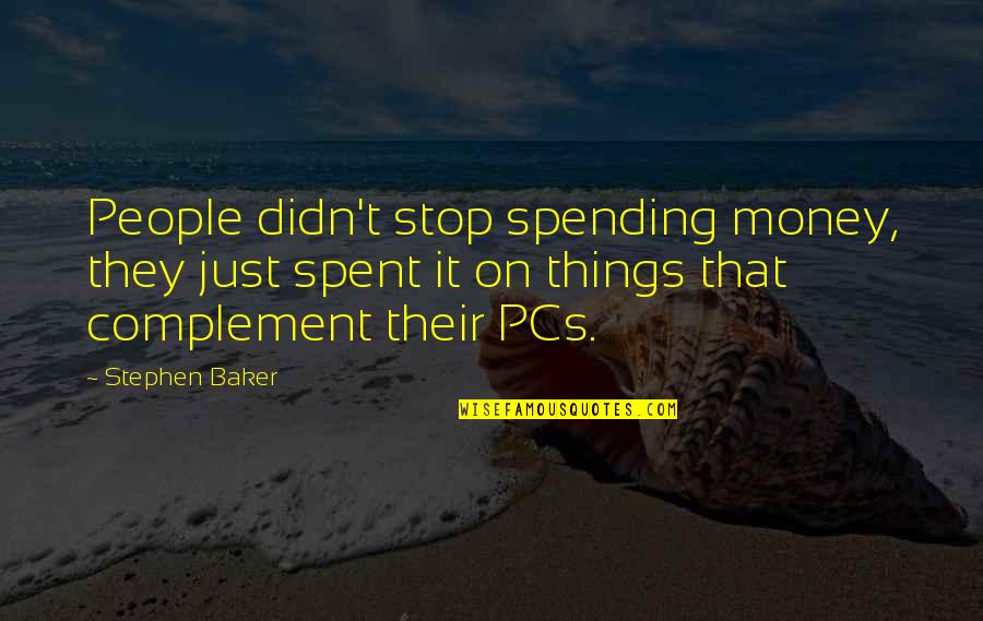 Chapter Three Quotes By Stephen Baker: People didn't stop spending money, they just spent