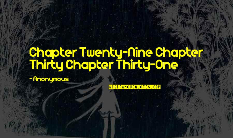 Chapter Twenty One Quotes By Anonymous: Chapter Twenty-Nine Chapter Thirty Chapter Thirty-One