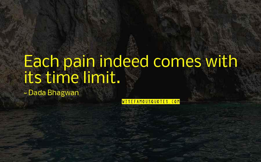 Chapterhouse Band Quotes By Dada Bhagwan: Each pain indeed comes with its time limit. Chapterhouse Band Quotes By Dada Bhagwan: Each pain indeed comes with its time limit.