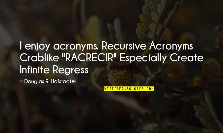 Chapterhouse Band Quotes By Douglas R. Hofstadter: I enjoy acronyms. Recursive Acronyms Crablike "RACRECIR" Especially Chapterhouse Band Quotes By Douglas R. Hofstadter: I enjoy acronyms. Recursive Acronyms Crablike "RACRECIR" Especially
