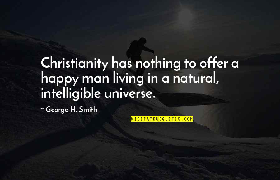 Chapters In A Book Quotes By George H. Smith: Christianity has nothing to offer a happy man