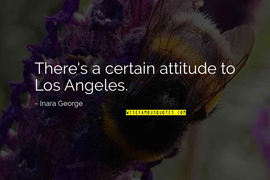 Chapters In A Book Quotes By Inara George: There's a certain attitude to Los Angeles.