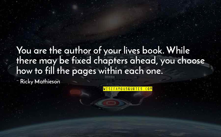 Chapters In A Book Quotes By Ricky Mathieson: You are the author of your lives book.