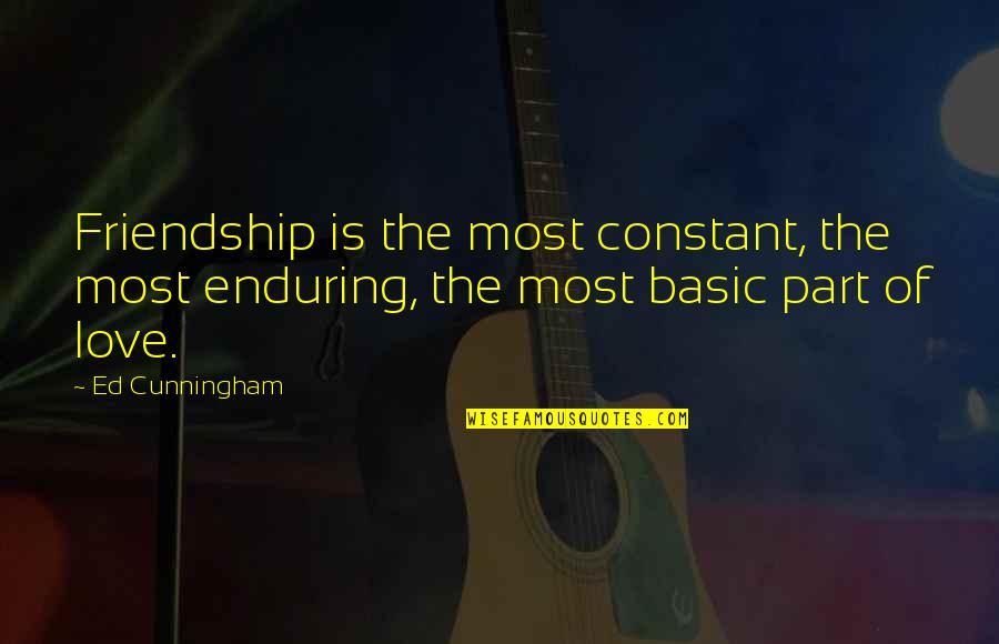 Chapters In Life Quotes By Ed Cunningham: Friendship is the most constant, the most enduring,