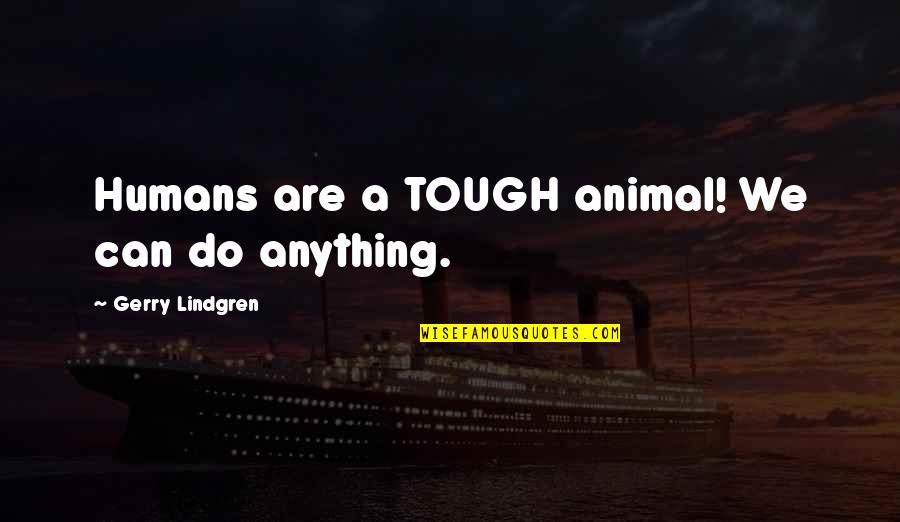 Chapters In Life Quotes By Gerry Lindgren: Humans are a TOUGH animal! We can do