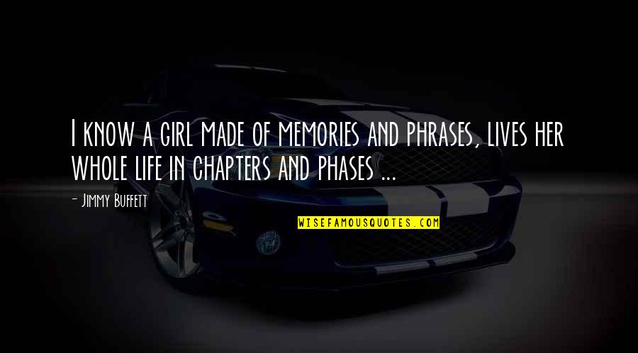 Chapters In Life Quotes By Jimmy Buffett: I know a girl made of memories and