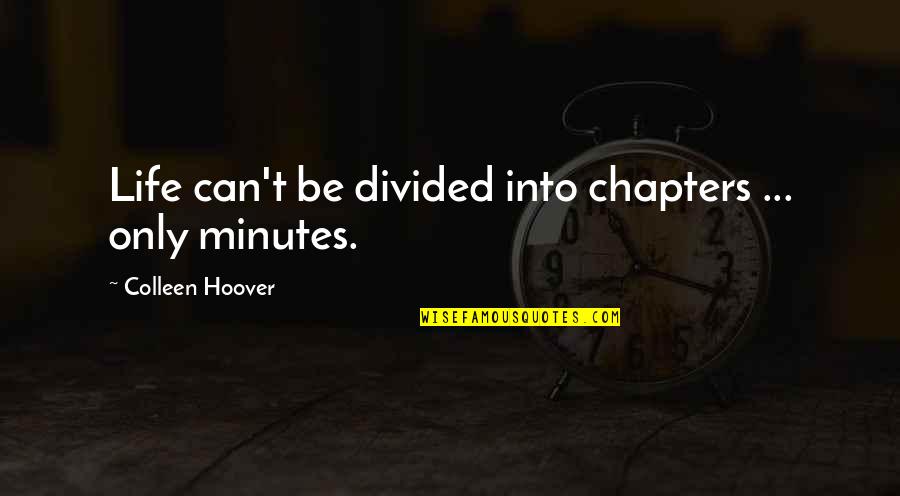 Chapters In Your Life Quotes By Colleen Hoover: Life can't be divided into chapters ... only Chapters In Your Life Quotes By Colleen Hoover: Life can't be divided into chapters ... only