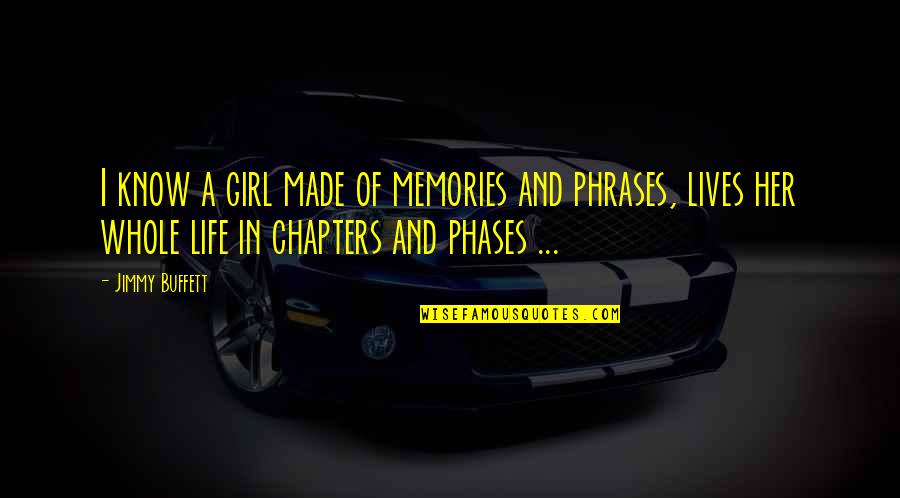 Chapters In Your Life Quotes By Jimmy Buffett: I know a girl made of memories and