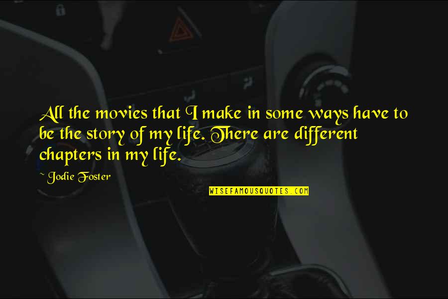 Chapters In Your Life Quotes By Jodie Foster: All the movies that I make in some