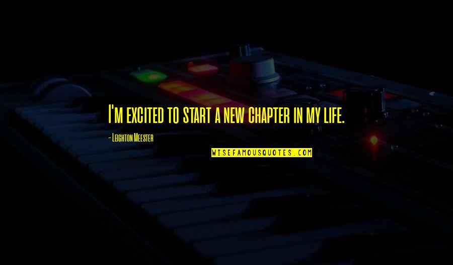 Chapters In Your Life Quotes By Leighton Meester: I'm excited to start a new chapter in Chapters In Your Life Quotes By Leighton Meester: I'm excited to start a new chapter in