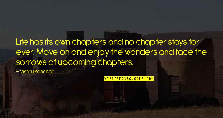 Chapters In Your Life Quotes By Vishnu Kanchan: Life has its own chapters and no chapter