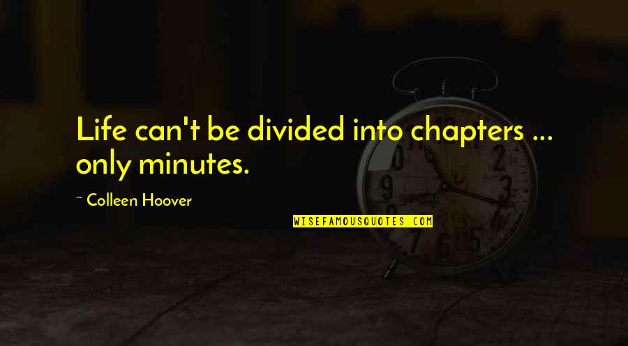 Chapters Of Life Quotes By Colleen Hoover: Life can't be divided into chapters ... only