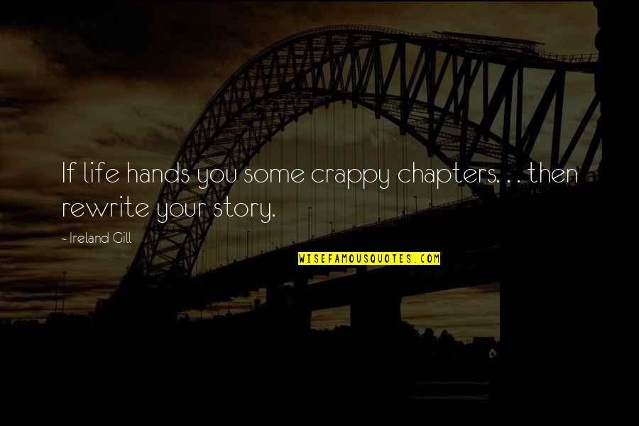 Chapters Of Life Quotes By Ireland Gill: If life hands you some crappy chapters. .