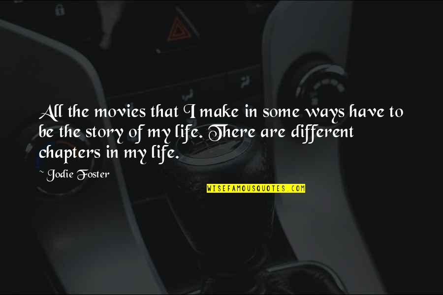 Chapters Of Life Quotes By Jodie Foster: All the movies that I make in some