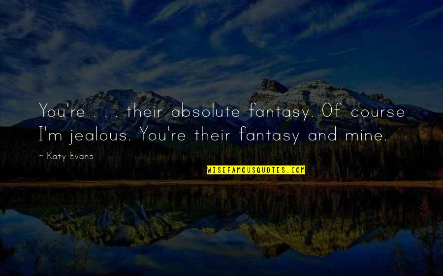 Chapters Of Life Quotes By Katy Evans: You're . . . their absolute fantasy. Of