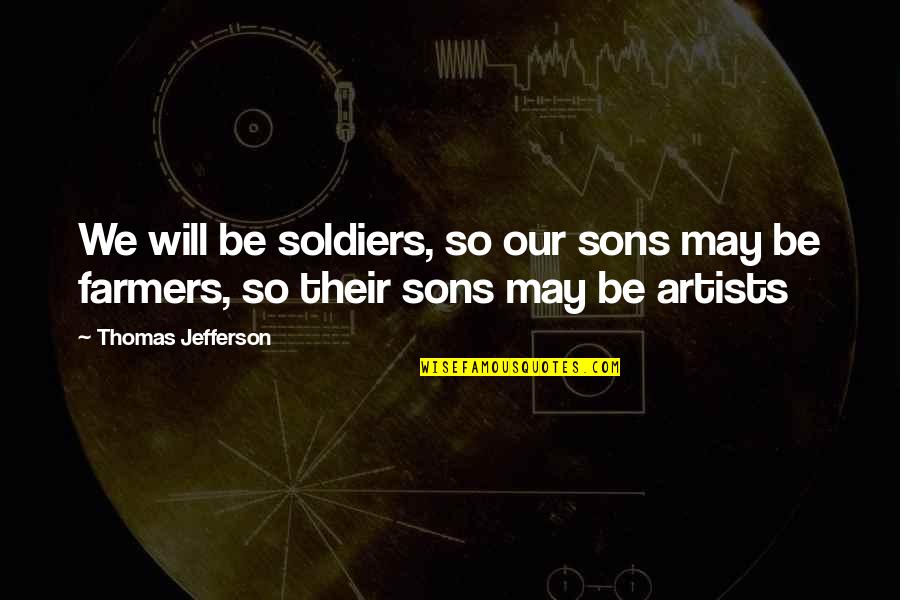 Chapters Of Life Quotes By Thomas Jefferson: We will be soldiers, so our sons may