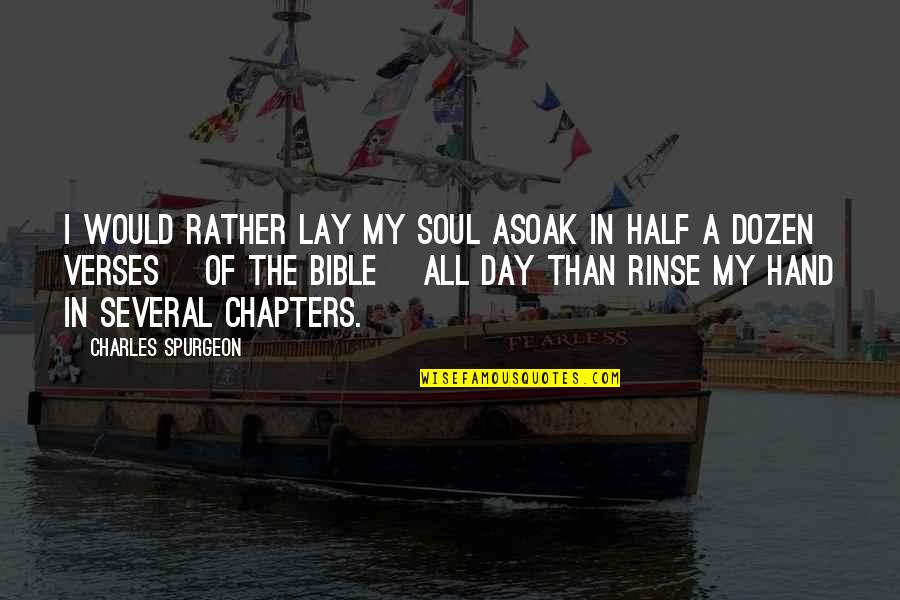 Chapters Quotes By Charles Spurgeon: I would rather lay my soul asoak in