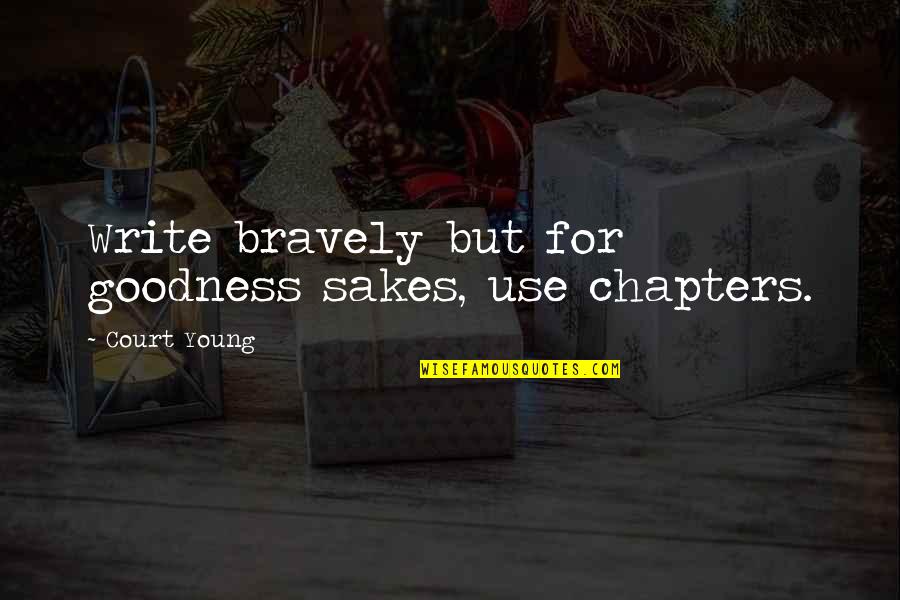 Chapters Quotes By Court Young: Write bravely but for goodness sakes, use chapters.
