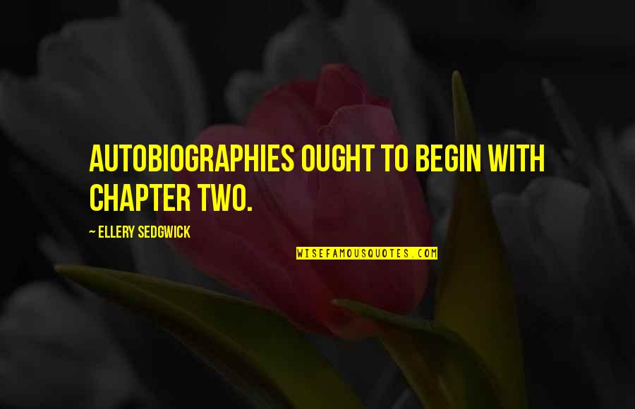 Chapters Quotes By Ellery Sedgwick: Autobiographies ought to begin with Chapter Two.