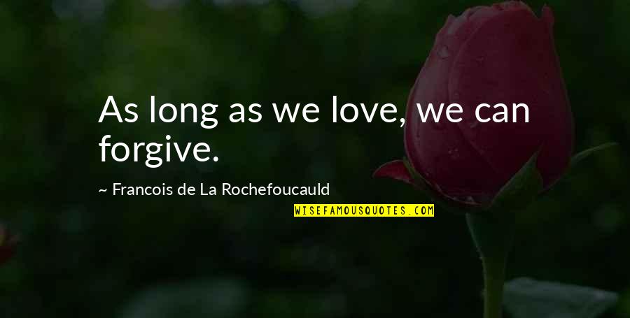 Chapuy Champagne Quotes By Francois De La Rochefoucauld: As long as we love, we can forgive. Chapuy Champagne Quotes By Francois De La Rochefoucauld: As long as we love, we can forgive.