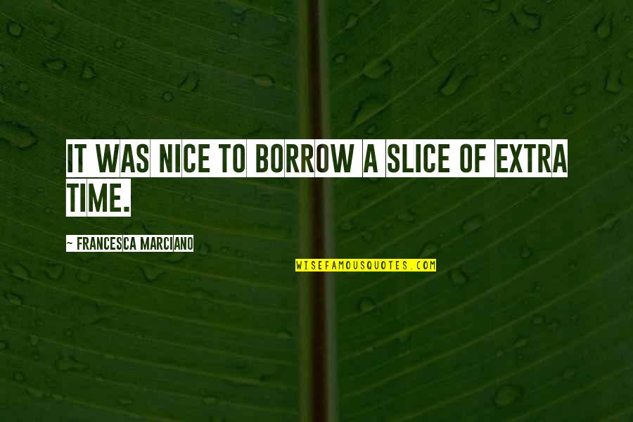 Chapuza Quotes By Francesca Marciano: It was nice to borrow a slice of