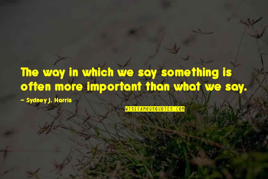 Chaqueta In English Quotes By Sydney J. Harris: The way in which we say something is