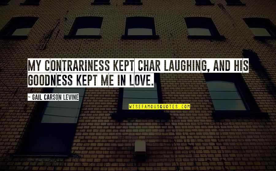 Char Char Quotes By Gail Carson Levine: My contrariness kept Char laughing, and his goodness