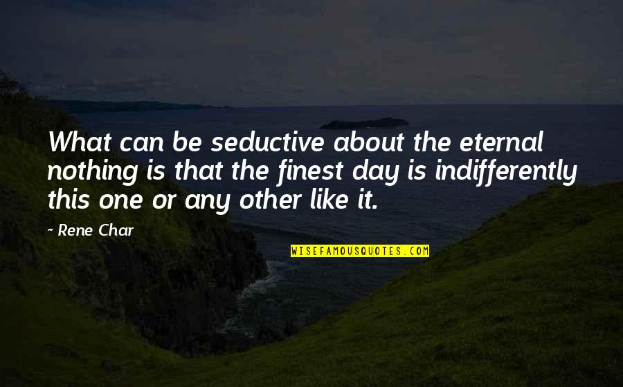 Char Char Quotes By Rene Char: What can be seductive about the eternal nothing