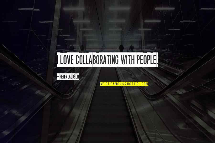 Char Value For Double Quotes By Peter Jackson: I love collaborating with people.