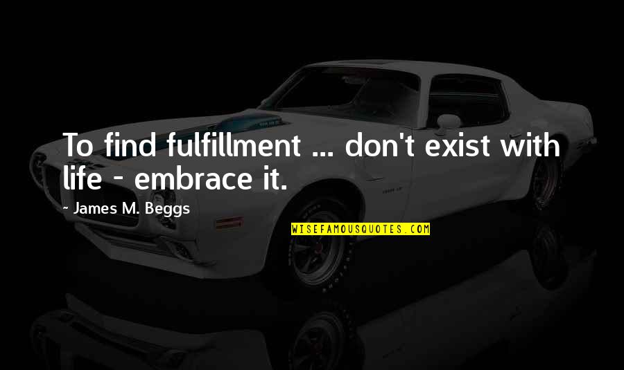 Chara Quotes By James M. Beggs: To find fulfillment ... don't exist with life