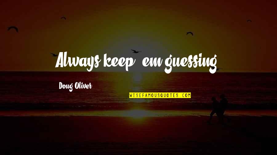Characer Quotes By Doug Oliver: Always keep 'em guessing.