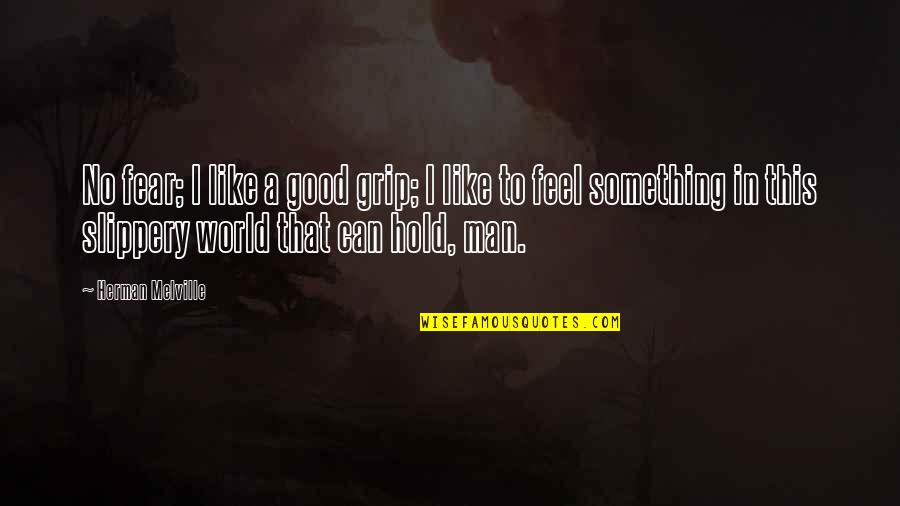 Character All Girls Quotes By Herman Melville: No fear; I like a good grip; I