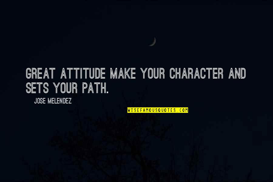 Character And Attitude Quotes By Jose Melendez: great attitude make your character and sets your