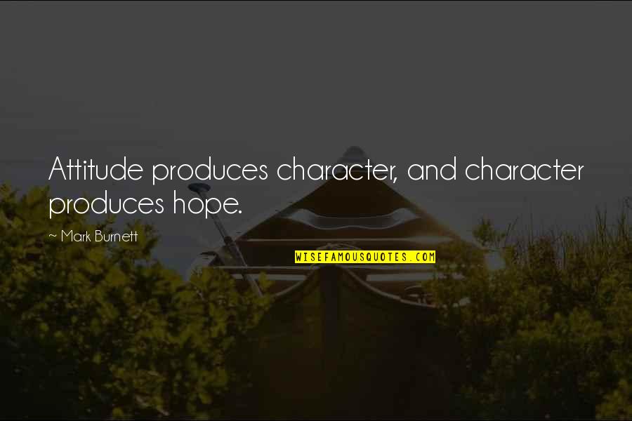Character And Attitude Quotes By Mark Burnett: Attitude produces character, and character produces hope.