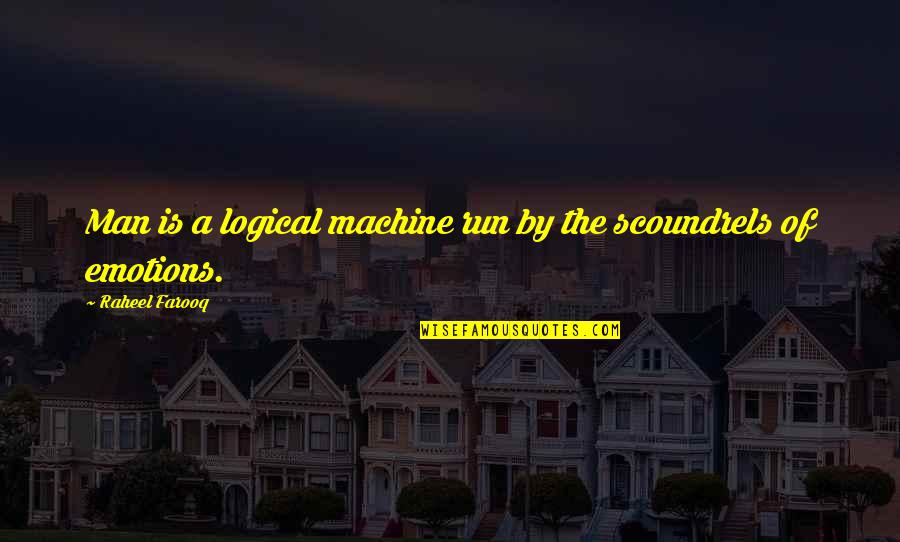 Character And Attitude Quotes By Raheel Farooq: Man is a logical machine run by the