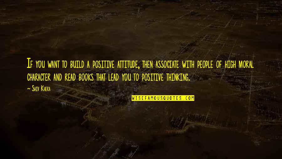 Character And Attitude Quotes By Shiv Khera: If you want to build a positive attitude,